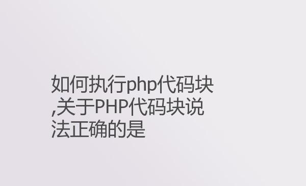 如何执行php代码块,关于PHP代码块...