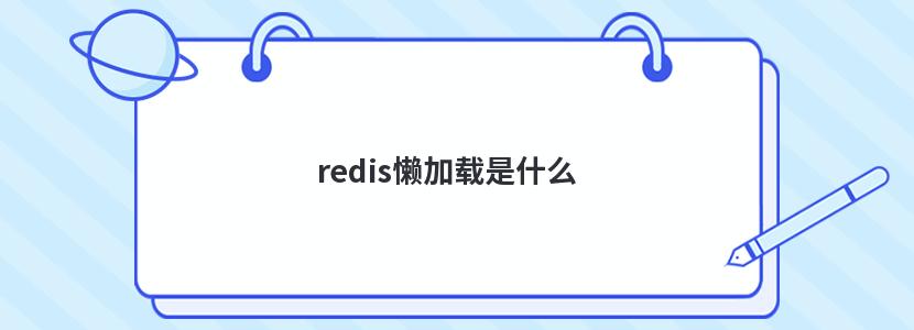 redis懒加载是什么 redis懒加载是什么