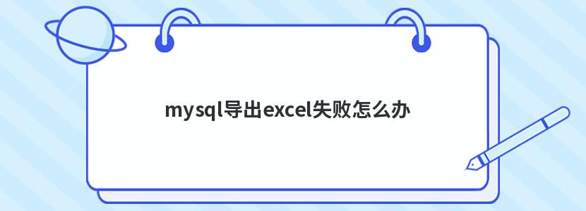 mysql导出excel失败怎么办