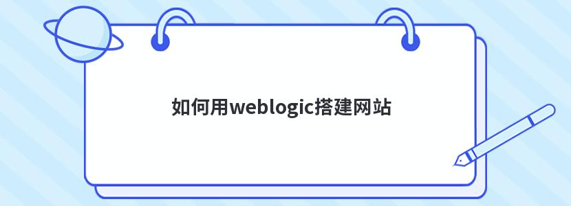 如何用weblogic搭建网站