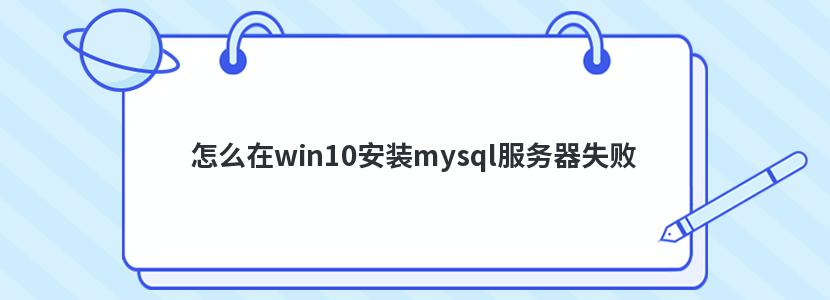 怎么在win10安装mysql服务器失败 怎么在win10安装mysql服务器失败