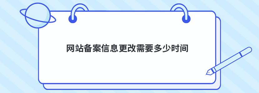 网站备案信息更改需要多少时间