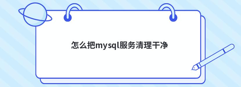 怎么把mysql服务清理干净