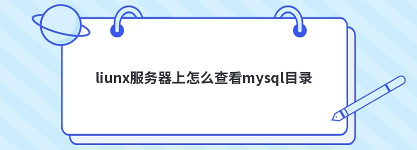 liunx服务器上怎么查看mysql目录