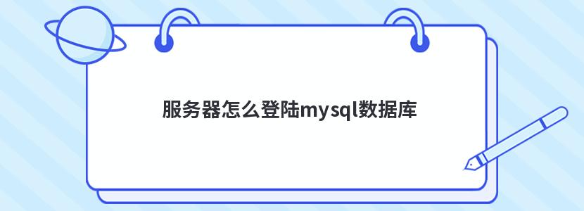 服务器怎么登陆mysql数据库 服务器怎么登陆mysql数据库