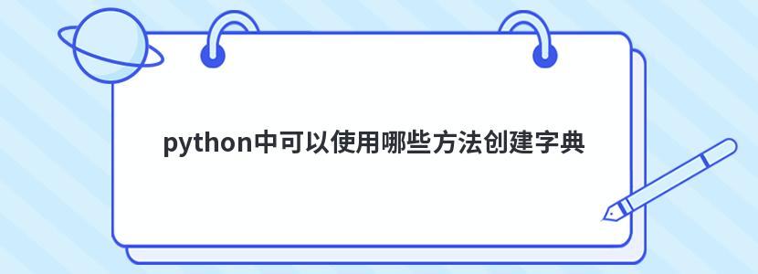 python中可以使用哪些方法创建字典