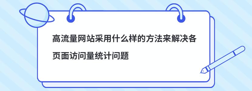 高流量网站采用什么样的方法来解决各页面访问量统计问题