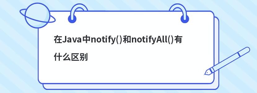 在Java中notify()和notifyAll()有什么区别