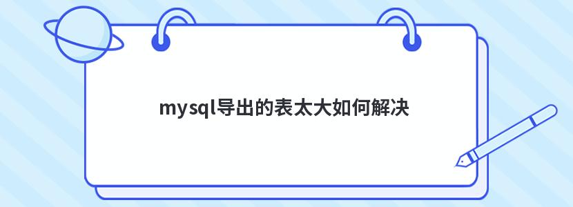 mysql导出的表太大如何解决