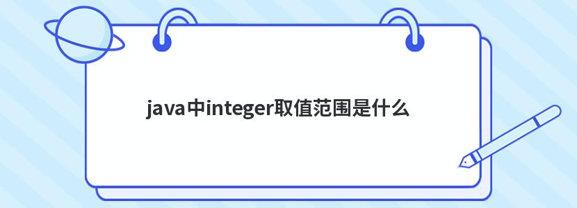 java中integer取值范围是什么