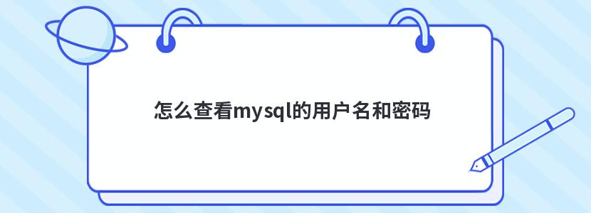 怎么查看mysql的用户名和密码 怎么查看mysql的用户名和密码