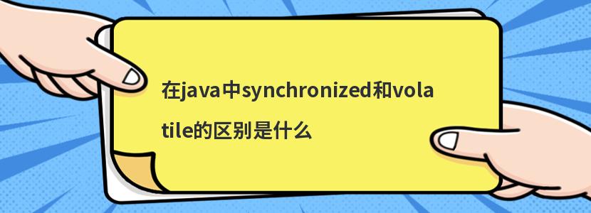 在java中synchronized和volatile的区别是什么