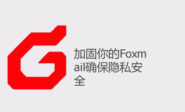 加固你的Foxmail确保隐私安全