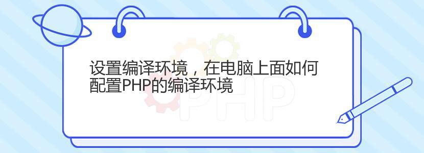 设置编译环境，在电脑上面如何配置PHP的编译环境