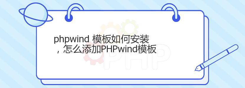 phpwind 模板如何安装,怎么添加PHPwind模板 phpwind 模板如何安装,怎么添加PHPwind模板