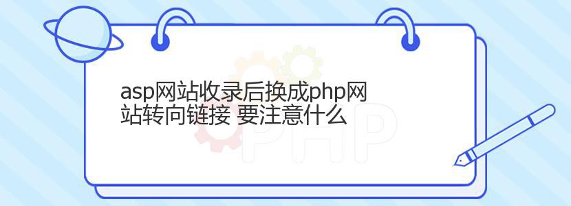 asp网站收录后换成php网站转向链接 要注意什么