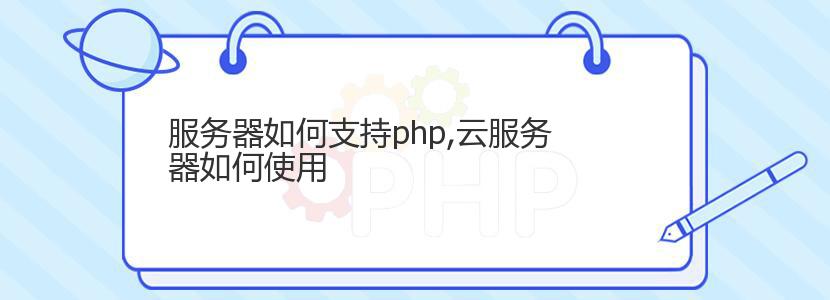 服务器如何支持php,云服务器如何使用