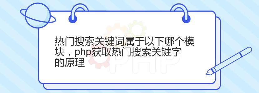 热门搜索关键词属于以下哪个模块，php获取热门搜索关键字的原理