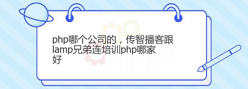 php哪个公司的，传智播客跟lamp兄弟连培训php哪家好