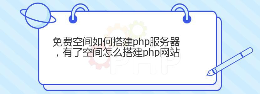 免费空间如何搭建php服务器，有了空间怎么搭建php网站