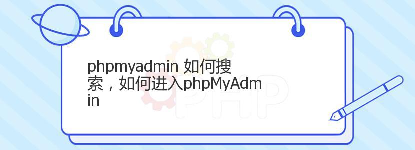 phpmyadmin 如何搜索，如何进入phpMyAdmin