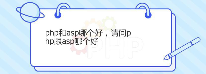 php和asp哪个好，请问php跟asp哪个好