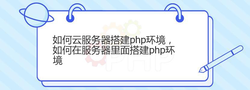 如何云服务器搭建php环境，如何在服务器里面搭建php环境