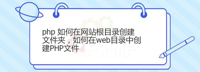 php 如何在网站根目录创建文件夹，如何在web目录中创建PHP文件