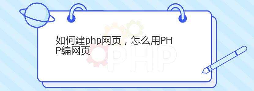 如何建php网页，怎么用PHP编网页