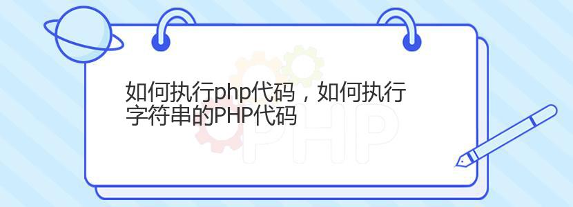 如何执行php代码，如何执行字符串的PHP代码