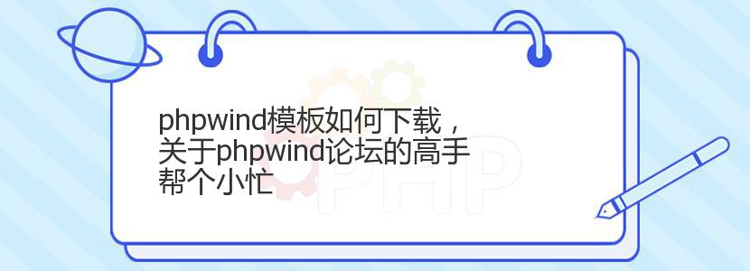 phpwind模板如何下载，关于phpwind论坛的高手帮个小忙