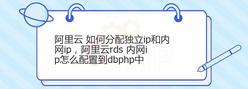 阿里云 如何分配独立ip和内网ip，阿里云rds 内网ip怎么配置到dbphp中