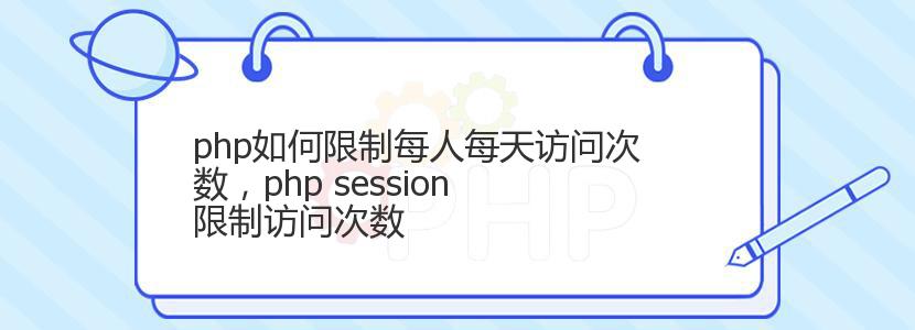 php如何限制每人每天访问次数，php session 限制访问次数