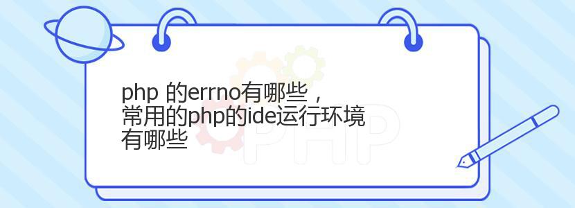 php 的errno有哪些，常用的php的ide运行环境有哪些
