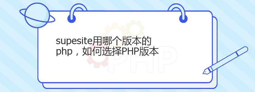 supesite用哪个版本的php,如何选择PHP版本 supesite用哪个版本的php,如何选择PHP版本