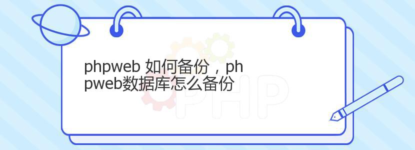 phpweb 如何备份,phpweb数据库怎么备份 phpweb 如何备份,phpweb数据库怎么备份