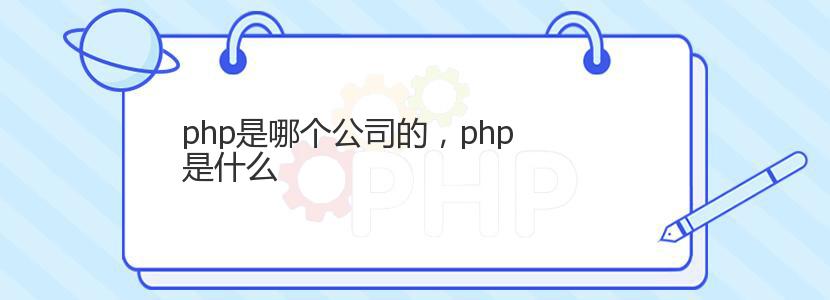 php是哪个公司的，php 是什么