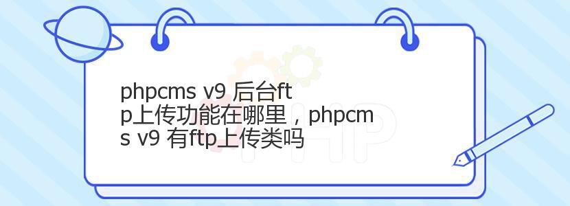 phpcms v9 后台ftp上传功能在哪里，phpcms v9 有ftp上传类吗