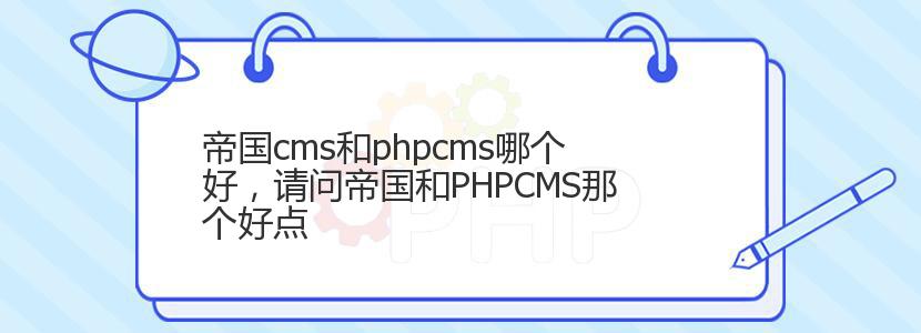 帝国cms和phpcms哪个好,请问帝国和PHPCMS那个好点 帝国cms和phpcms哪个好,请问帝国和PHPCMS那个好点