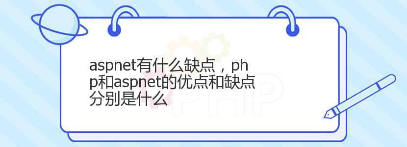 aspnet有什么缺点,php和aspnet的优点和缺点分别是什么 aspnet有什么缺点,php和aspnet的优点和缺点分别是什么