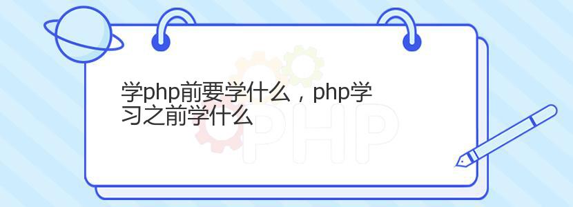 学php前要学什么，php学习之前学什么