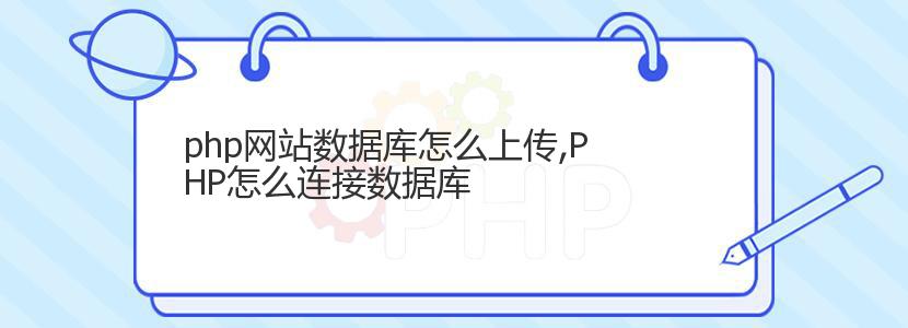 php网站数据库怎么上传,PHP怎么连接数据库