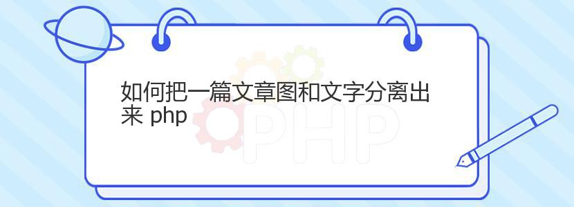 如何把一篇文章图和文字分离出来 php 如何把一篇文章图和文字分离出来 php