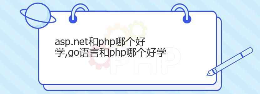 asp.net和php哪个好学,go语言和php哪个好学 asp.net和php哪个好学,go语言和php哪个好学
