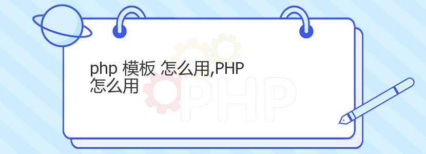 php 模板 怎么用,PHP怎么用