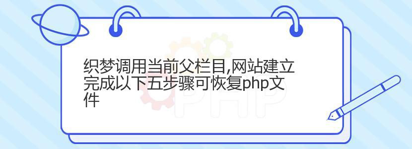 织梦调用当前父栏目,网站建立完成以下五步骤可恢复php文件
