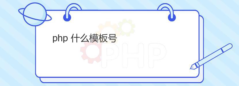 php 什么模板号 php 什么模板号