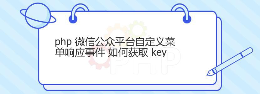 php 微信公众平台自定义菜单响应事件 如何获取 key