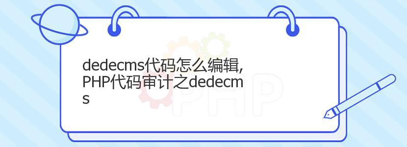 dedecms代码怎么编辑,PHP代码审计之dedecms dedecms代码怎么编辑,PHP代码审计之dedecms