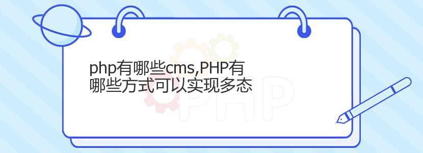 php有哪些cms,PHP有哪些方式可以实现多态 php有哪些cms,PHP有哪些方式可以实现多态